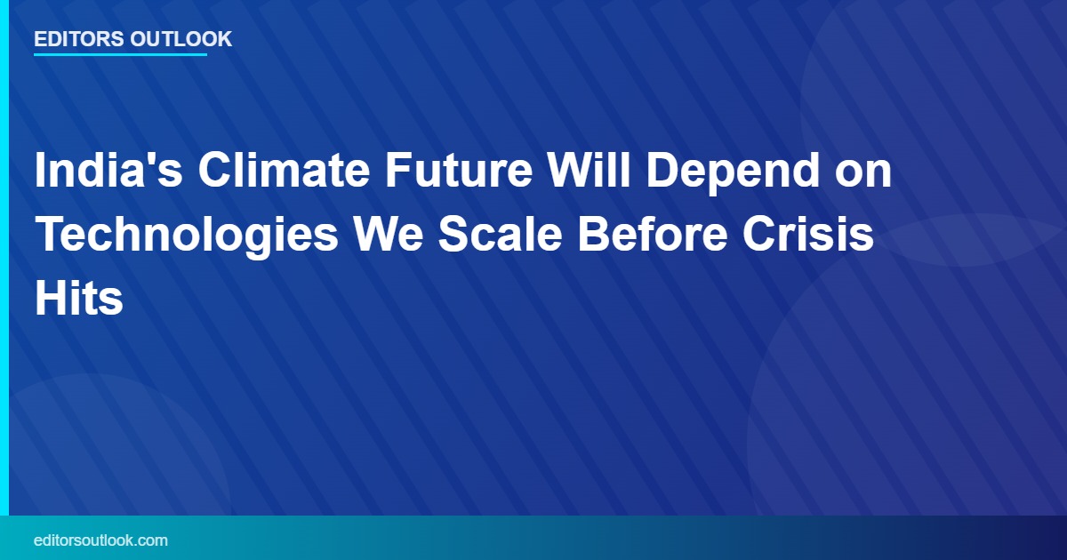 India's Climate Future Will Depend on Technologies We Scale Before Crisis Hits