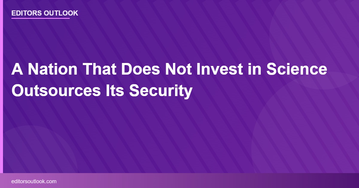 A Nation That Does Not Invest in Science Outsources Its Security