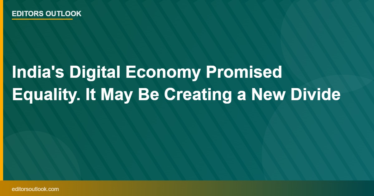 India's Digital Economy Promised Equality. It May Be Creating a New Divide