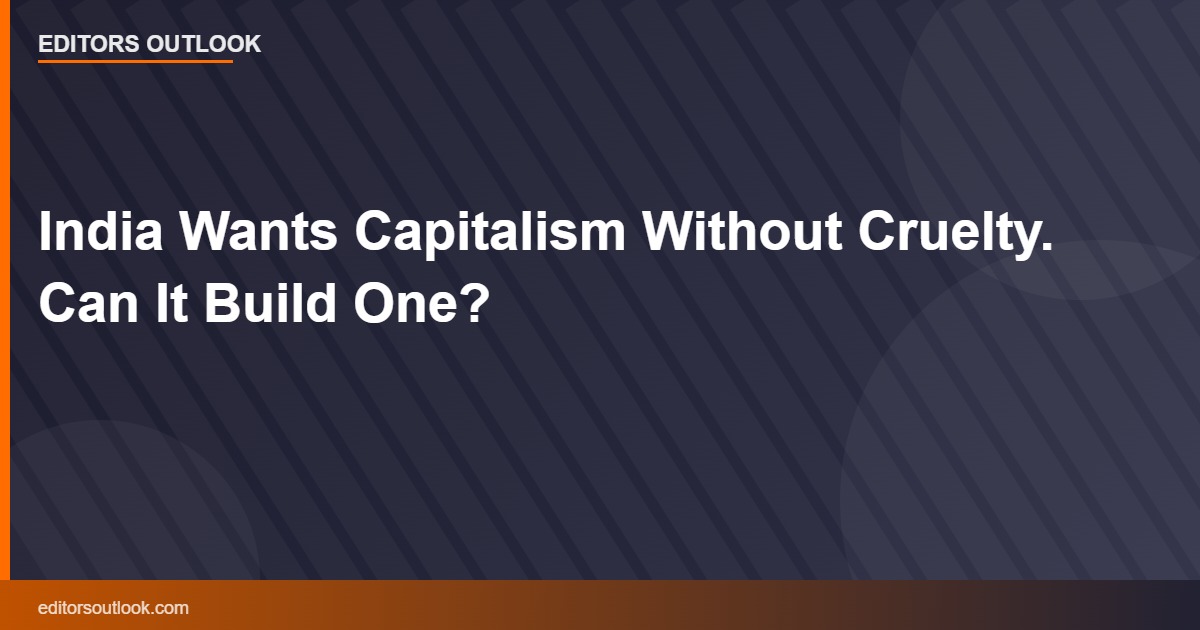 India Wants Capitalism Without Cruelty. Can It Build One?