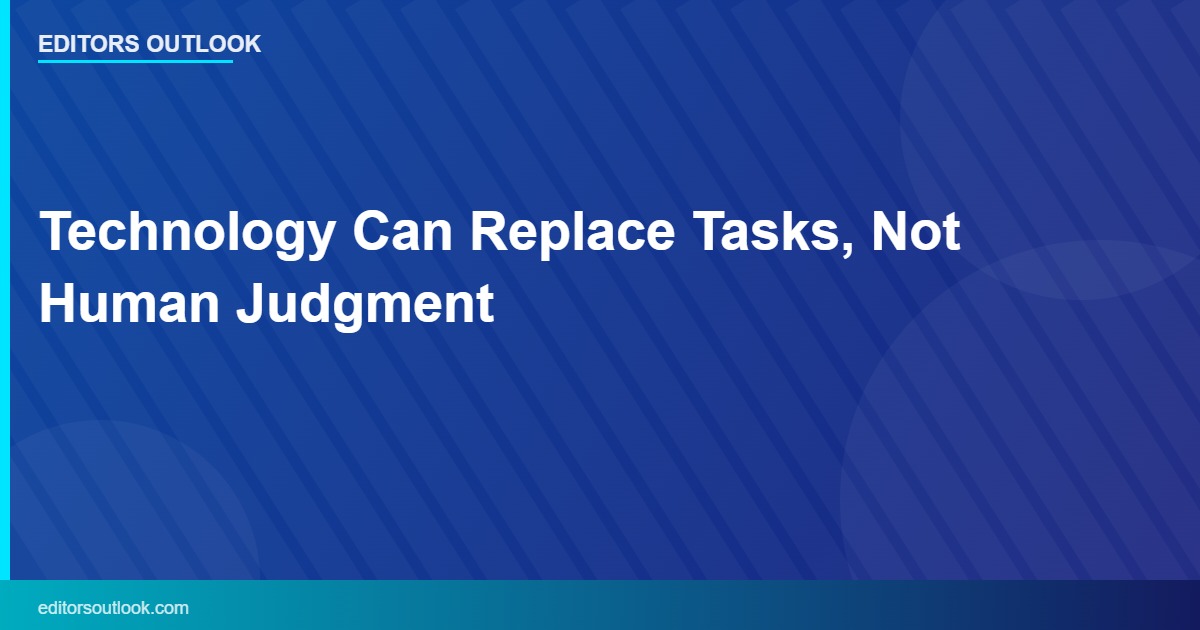 Technology Can Replace Tasks, Not Human Judgment