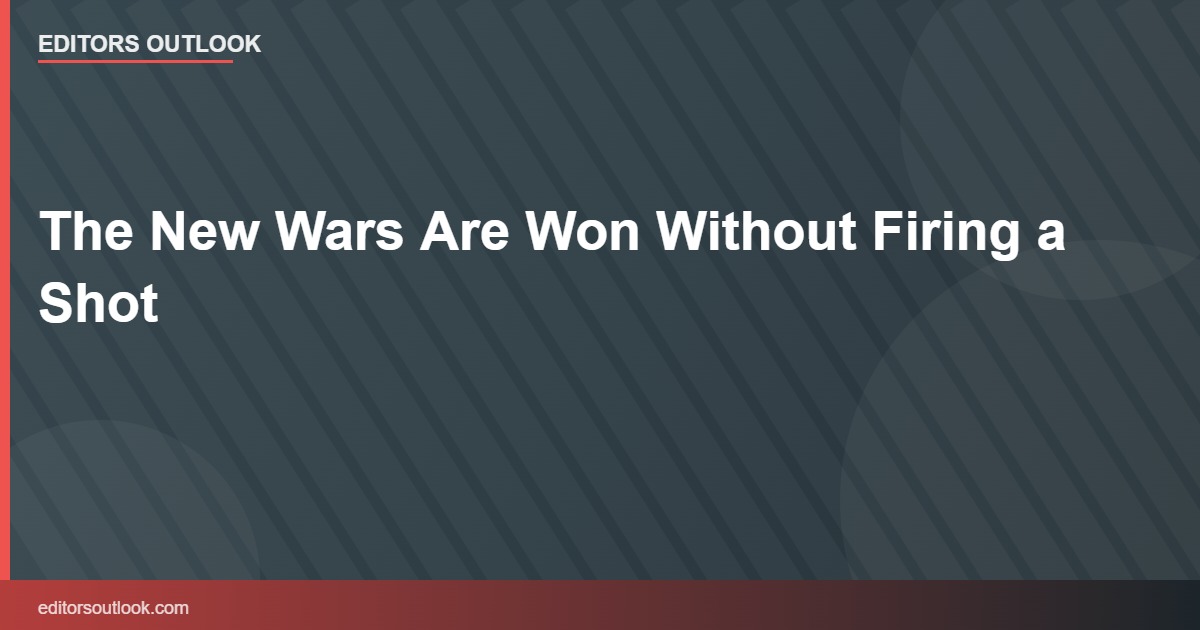 The New Wars Are Won Without Firing a Shot