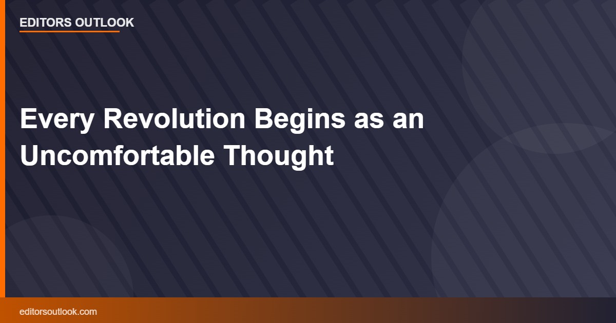 Every Revolution Begins as an Uncomfortable Thought