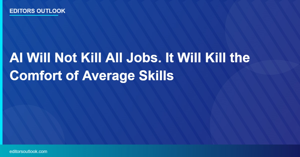 AI Will Not Kill All Jobs. It Will Kill the Comfort of Average Skills
